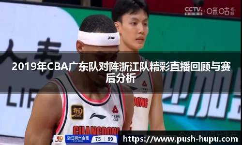 2019年CBA广东队对阵浙江队精彩直播回顾与赛后分析